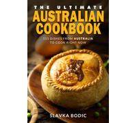 The Ultimate Australian Cookbook: 111 Dishes From Australia To Cook Right Now