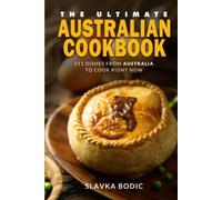 The Ultimate Australian Cookbook: 111 Dishes From Australia To Cook Right Now