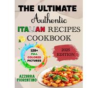 THE ULTIMATE AUTHENTIC ITALIAN RECIPES COOKBOOK: EASY HOMEMADE COLLECTION - A PRACTICAL AND TRADITIONAL GUIDE WITH GRANDMA’S DISHES FOR EVERYDAY COOKING AND TIMELESS FAMILY FLAVORS