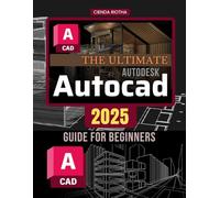 The Ultimate Autodesk Autocad 2025 Guide for Beginners: Master AutoCAD 2025: From Basics to 3D Design Mastery