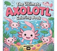 The Ultimate Axolotl Coloring Book: A Relaxing Coloring Adventure Featuring 50 Unique and Detailed Underwater Scenes for Teens and Adults