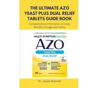 The Ultimate AZO Yeast Plus Dual Relief Tablets Guide Book: Comprehensive Information on Uses, Benefits, Dosage, and Safety