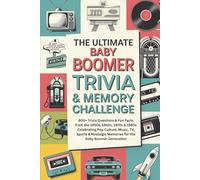 The Ultimate Baby Boomer Trivia & Memory Challenge: 800+ Trivia Questions & Fun Facts from the 1950s, 1960s, 1970s & 1980s Celebrating Pop Culture, ... Memories for the Baby Boomer Generation
