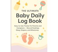 The ultimate baby Daily log book: Easy to use Tracker for parents and caregivers