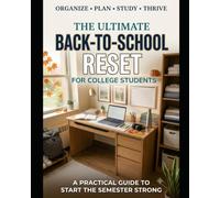 The Ultimate Back-to-School Reset for College Students: A Practical Guide to Organizing Your Dorm, Schedule, Study Life, Budget, and Daily Routine