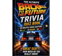 The Ultimate Back to the Future Trivia Challenge: 300 Questions, Three Difficulty Levels, Fascinating Fun Facts, Score Rankings & the Ultimate Fan Challenge
