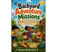 The Ultimate Backyard Adventure Book: Outdoor Adventures, Nature Hunts, Science Challenges, Creative Projects, Games, Journaling Activities & Exploration Missions for Kids