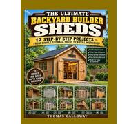 THE ULTIMATE BACKYARD BUILDER SHEDS: 12 STEP-BY-STEP PROJECTS - FROM SIMPLE STORAGE SHEDS TO A FULL WORKSHOP