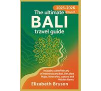 The ultimate Bali travel guide 2025-2026 & Beyond: Includes a Brief history of Indonesia and Bali, Detailed Maps, Itineraries, culture, and Hidden Gems