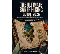 The Ultimate Banff Hiking Guide 2026: From Easy Lakeside Walks to Challenging Alpine Treks: Detailed Trail Information, Scenic Highlights & Essential Hiking Tips