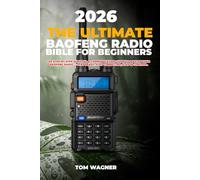 The Ultimate Baofeng Radio Bible for Beginners: The Step-by-Step Survival & Communication Guide to Master Your Baofeng Radio - Stay Ready, Stay Connected, Stay in Control.