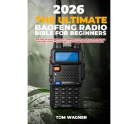 The Ultimate Baofeng Radio Bible for Beginners: The Step-by-Step Survival & Communication Guide to Master Your Baofeng Radio - Stay Ready, Stay Connected, Stay in Control.
