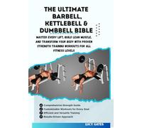 THE ULTIMATE BARBELL, KETTLEBELL & DUMBBELL BIBLE: Master Every Lift, Build Lean Muscle, and Transform Your Body with Proven Strength Training Workouts for All Fitness Levels