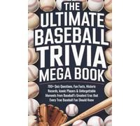The Ultimate Baseball Trivia Mega Book: 700+ Quiz Questions, Historic Records, Iconic Players & Unforgettable Moments from Baseball’s Greatest Eras that Every True Baseball Fan Should Know
