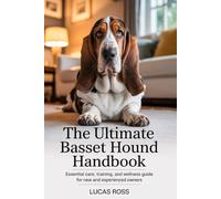 The Ultimate Basset Hound Handbook: Essential Care, Training, and Wellness Guide for New and Experienced Owners