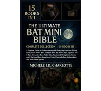 THE ULTIMATE BAT MINI BIBLE: COMPLETE COLLECTION - 15 BOOKS IN 1: A Practical Guide to Understanding and Observing Fruit Bats, Flying Foxes, Little ... Fruit Bats, Horseshoe Bats, Pallid Bats