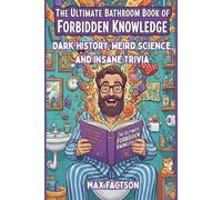 The Ultimate Bathroom Book of Forbidden Knowledge: A Hilarious Bathroom Reader of Dark History, Weird Science, and Insane Trivia They Definitely Didn’t Teach You in School