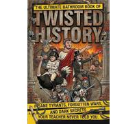 The Ultimate Bathroom Book of Twisted History: 450 Weird Facts, Bizarre Trivia, True Stories, and Dark Secrets Your Teacher Never Told You