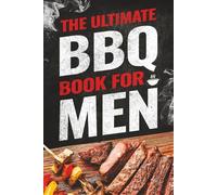 The Ultimate BBQ Book for Men: 101 Things Every Barbecue Lover Should Know
