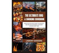 The Ultimate BBQ & Smoking Cookbook: Irresistible Recipes, Expert Techniques, and Pro Tips for Perfect Outdoor Cooking Every Time