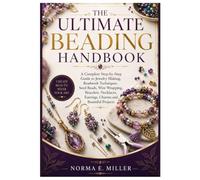 THE ULTIMATE BEADING HANDBOOK: A Complete Step-by-Step Guide to Jewelry Making, Beadwork Techniques, Seed Beads, Wire Wrapping, , Bracelets, Necklaces, Earrings, Charms and Beautiful Projects