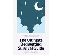The Ultimate Bedwetting Survival Guide: Helping parents and children understand, manage, and overcome bedwetting