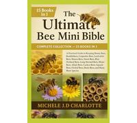 THE ULTIMATE BEE MINI BIBLE: COMPLETE COLLECTION - 15 BOOKS IN 1: A Practical Guide to Keeping Honey Bees, Bumblebees, Carpenter Bees, Leafcutter ... Bees, Miner Bees, Alkali Bees, Cuckoo Bees