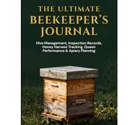 The Ultimate Beekeeper's Journal & Hive Management Record Book: Track Hive Inspections, Queen Performance, Honey Harvests, Varroa Treatments, Swarm ... Feeding Schedules & Annual Apiary Performance