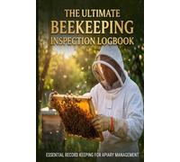 The Ultimate Beekeeping Inspection Logbook: Premium Apiary Management Journal: Comprehensive Queen, Brood, and Hive Health Tracker for Backyard Beekeepers