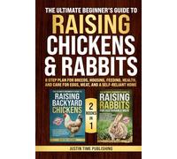 The Ultimate Beginner’s Guide to Raising Chickens & Rabbits: 8 Step Plan for Breeds, Housing, Feeding, Health, and Care for Eggs, Meat, and a Self-Reliant Home