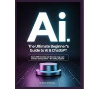 "The Ultimate Beginner's Guide to Artificial Intelligence and Ways to Make Money Online Using ChatGPT and AI Search Engines Without Coding, and Learning AI Tools, Including ChatGPT."