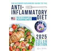 THE ULTIMATE BEGINNERS GUIDE TO THE ANTI-INFLAMMATORY DIET: Reduce inflammation and feel lighter every day with a science-backed cookbook for real life | 60-Day Meal Plan for easy, confident eating