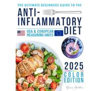 THE ULTIMATE BEGINNERS GUIDE TO THE ANTI-INFLAMMATORY DIET: Reduce inflammation and feel lighter every day with a science-backed cookbook for real life | 60-Day Meal Plan for easy, confident eating