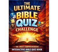 THE ULTIMATE BIBLE QUIZ CHALLENGE: THE MOST COMPREHENSIVE INTERACTIVE BIBLE QUIZ BOOK - Who am I | Fill-In | True or False | Matching People, Events, and Miracles | MCQ