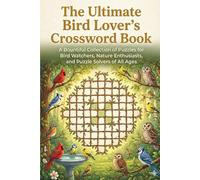 The Ultimate Bird Lover’s Crossword Book: A Bountiful Collection of Puzzles for Bird Watchers, Nature Enthusiasts, and Puzzle Solvers of All Age