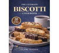 THE ULTIMATE BISCOTTI COOKBOOK: Classic and Creative Italian Biscotti Recipes for Coffee, Tea, and Everyday Baking