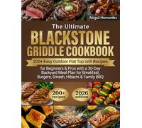 The Ultimate Blackstone Griddle Cookbook: 200+ Easy Outdoor Flat Top Grill Recipes for Beginners & Pros with a 30-Day Backyard Meal Plan for Breakfast, Burgers, Smash, Hibachi & Family BBQ