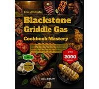 The Ultimate Blackstone Griddle Gas Cookbook Mastery: 2000+ Quick & Delicious Recipes - Pancakes, Smash Burgers, Fajitas, Shrimp Skewers, Steaks, and ... with Pro Tips and a 30-Day Meal Plan