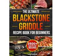 The Ultimate Blackstone Griddle Recipe Book for Beginners: Master Your Flat Top Grill from Day One with Foolproof Delicious Recipes & Insider Tricks to Become the BBQ Hero Everyone Talks About