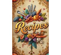 The Ultimate Blank Recipes Book to Capture Every Bite of Inspiration