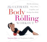 The Ultimate Body Rolling Workout: The Revolutionary Way to Tone, Lengthen, and Realign Your Body