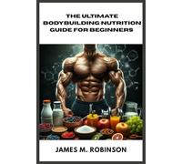 THE ULTIMATE BODYBUILDING NUTRITION GUIDE FOR BEGINNERS