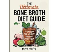 The Ultimate Bone Broth Diet Guide: A 21-Day Plan to Heal Your Gut, Burn Fat, and Boost Energy with Every Sip