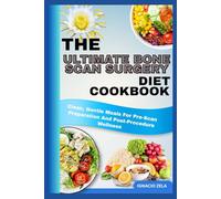 THE ULTIMATE BONE SCAN SURGERY DIET COOKBOOK: Clean, Gentle Meals For Pre-Scan Preparation And Post-Procedure Wellness