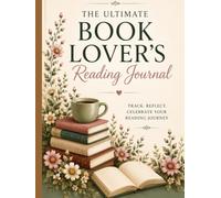 The Ultimate Book Lovers Reading Journal: Track, Reflect, and Celebrate Your Reading Journey