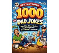 The Ultimate Book of 1000 Dad Jokes: Clean, Silly, Cringe-Worthy, Eye-Rolling Humor You’ll Regret Laughing At