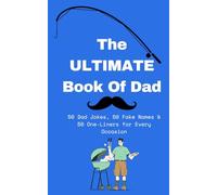 The ULTIMATE Book Of Dad: 50 Dad Jokes, 50 Fake Names & 50 One-Liners for Every Occasion