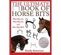 The Ultimate Book of Horse Bits: What They Are, What They Do, and How They Work (2nd Edition)