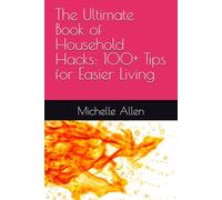 The Ultimate Book of Household Hacks: 100+ Tips for Easier Living