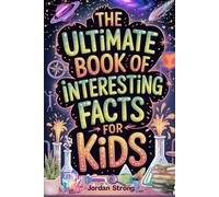 The Ultimate Book of Interesting Facts for Kids: An Epic Collection of Fun, Weird, and Awesome Trivia for Curious Kids Who Love to Learn Cool Stuff